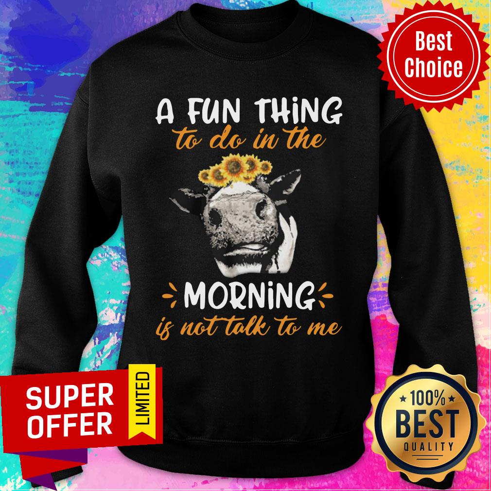 Cow A Fun Thing To Do In The Morning Is Not Talk To Me Shirt