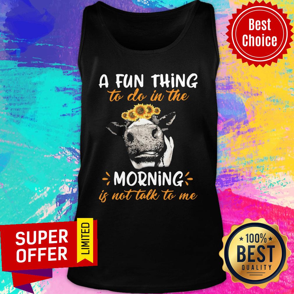 Cow A Fun Thing To Do In The Morning Is Not Talk To Me Shirt