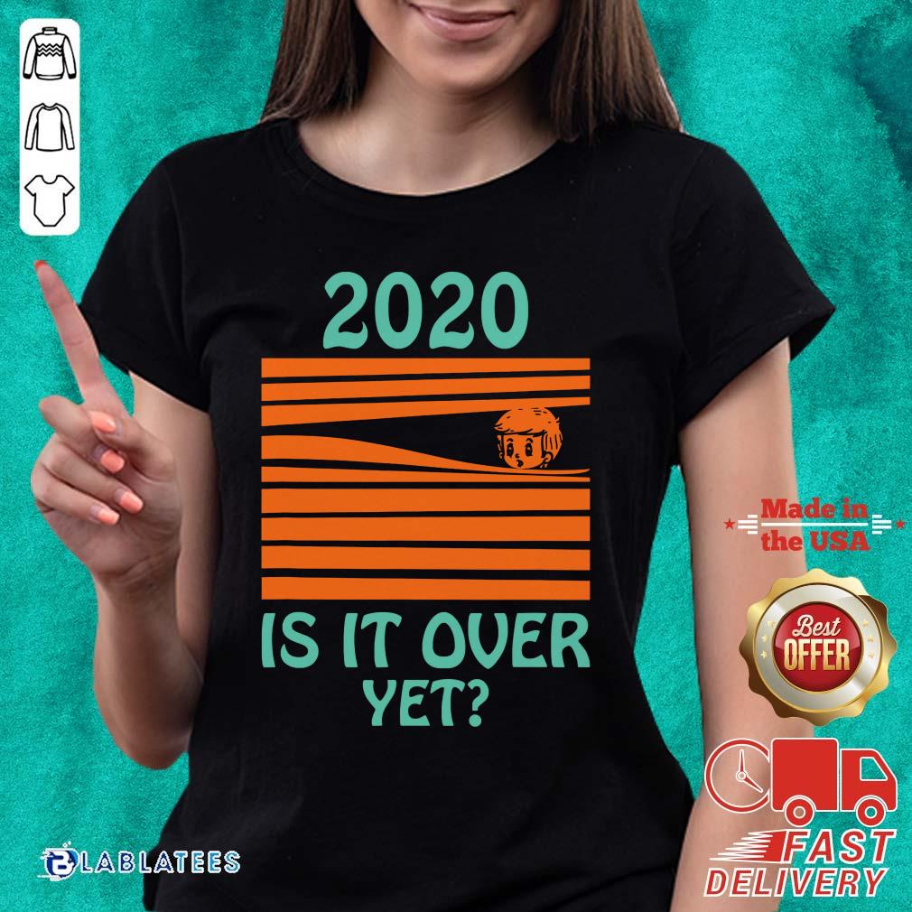 Cute 2020 - Is It Over Yet Shirt