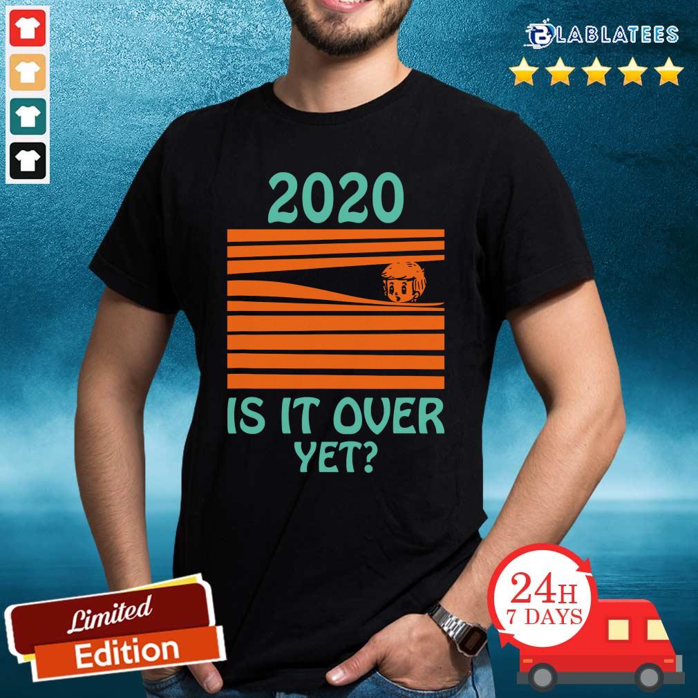 Cute 2020 - Is It Over Yet Shirt