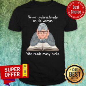 Never Underestimate An Old Woman Who Reads Many Books Shirt