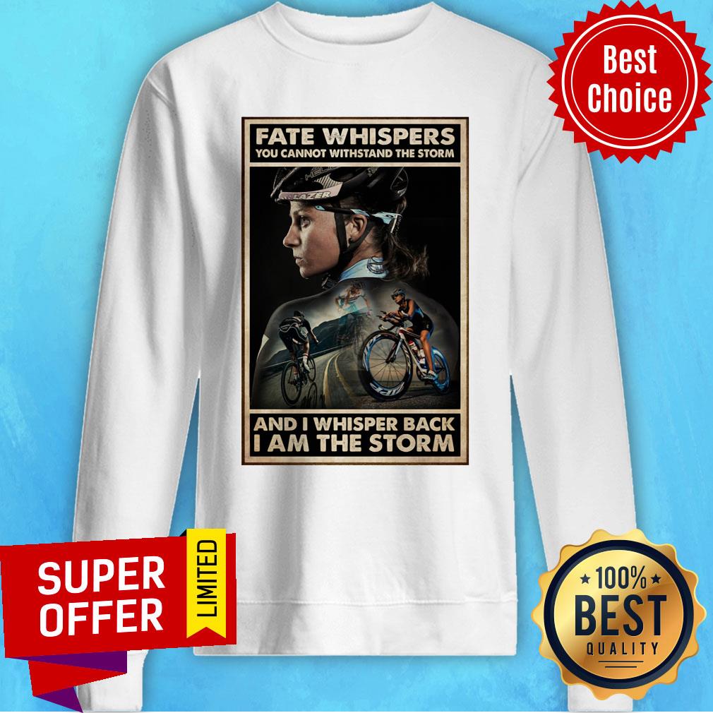 cycling-girl-fate-whisper-you-cannot-withstand-the-storm-and-i-whisper-back-i-am-the-storm-sweatshirt.jpg