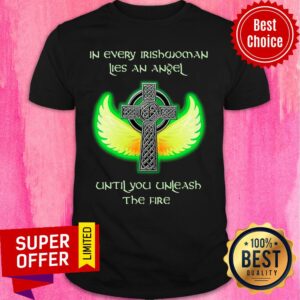 In Every Irish Woman Lies An Angel Cross Until You Unleash The Fire Shirt