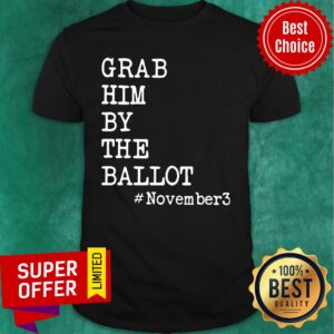 Grab Him By The Ballot #November3 Shirt