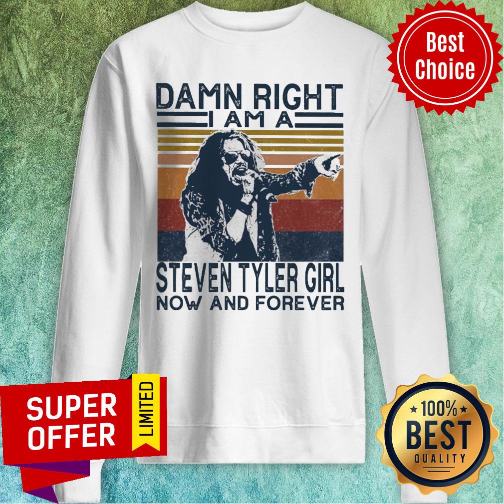 Damn Right I Am A Steven Tyler Girl Now And Forever Vintage Shirt