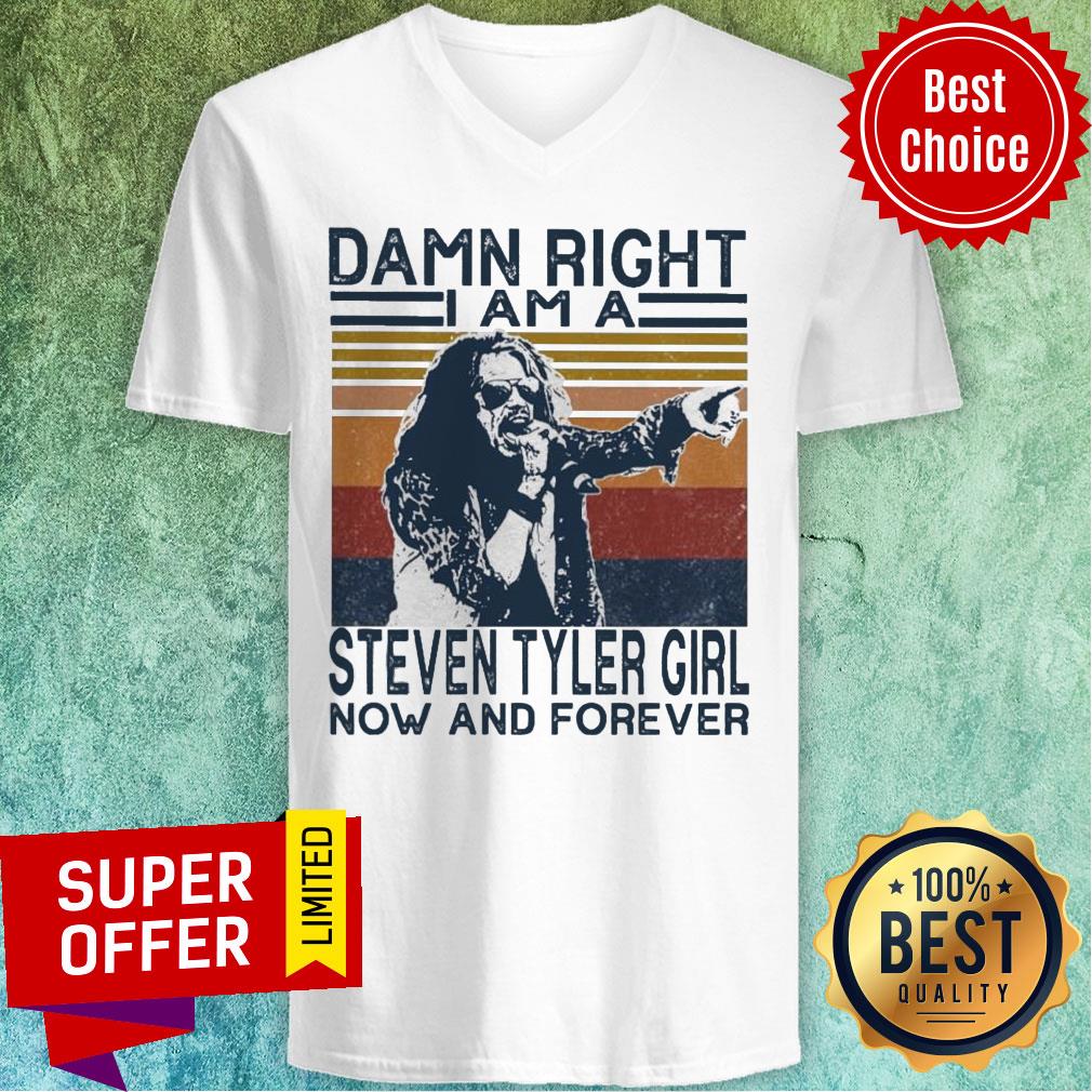 Damn Right I Am A Steven Tyler Girl Now And Forever Vintage Shirt