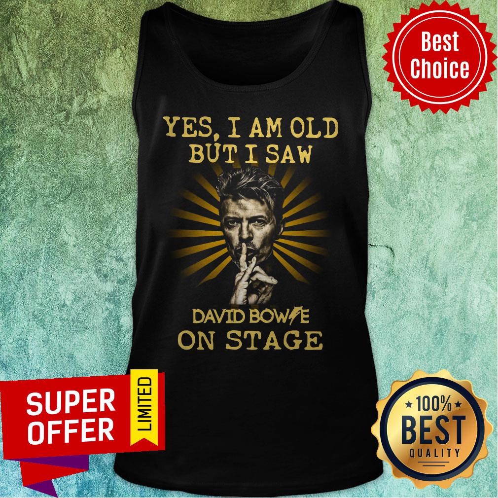 David Bowie Yes I Am Old But I Saw David Bowie On Stage Shirt