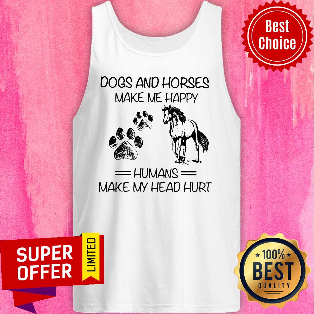Dogs And Horses Make Me Happy Humans Make My Head Hurt Shirt