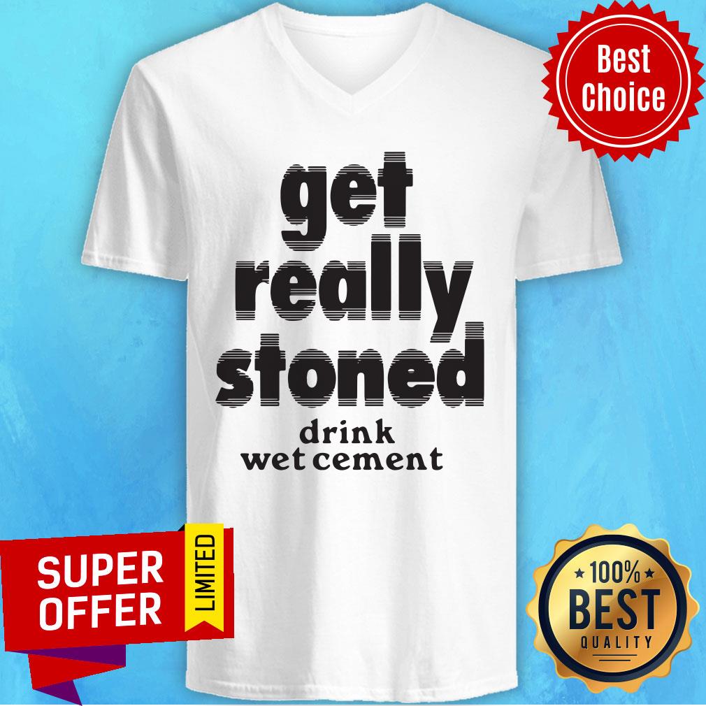 Drink Wet Cement Get Really Stoned Shirt