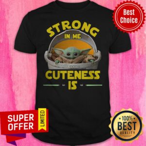 Premium Baby Yoda The Mandalorian Strong In Me Cuteness Is Shirt