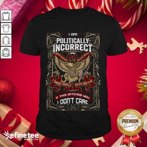 Happy I Am Politically Incorrect I Say Merry Christmas Shirt