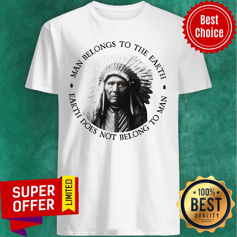 Edward Curtis Man Belongs To The Earth Earth Does Not Belong To Man Shirt