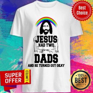 Rainbow Jesus Had Two Dads And He Turned Out Okay Shirt