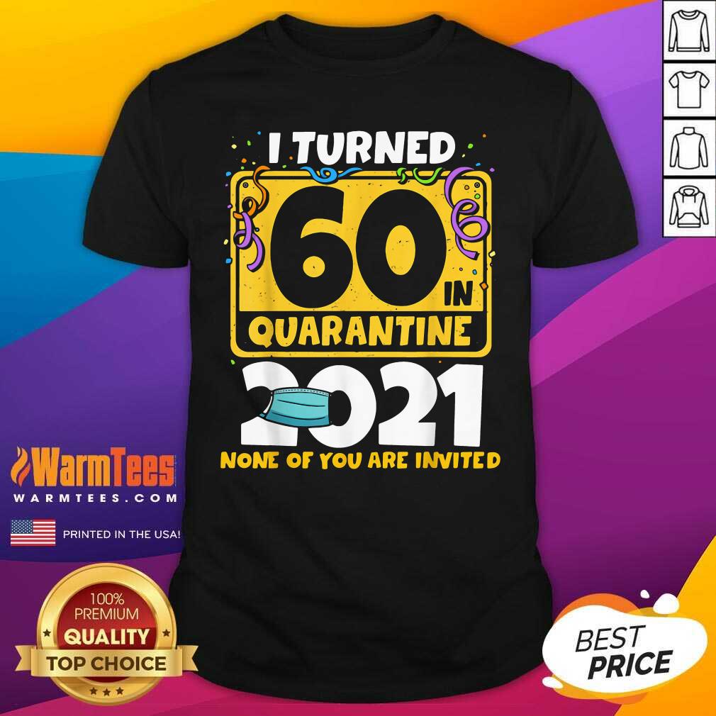 Funny I Turned 60 In Quarantine 2021 Shirt