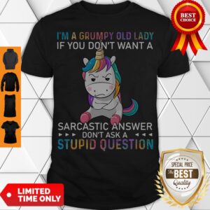 I’m A Grumpy Unicorn Lady If You Don’t Want A Sarcastic Answer Don’t Ask A Stupid Question Shirt