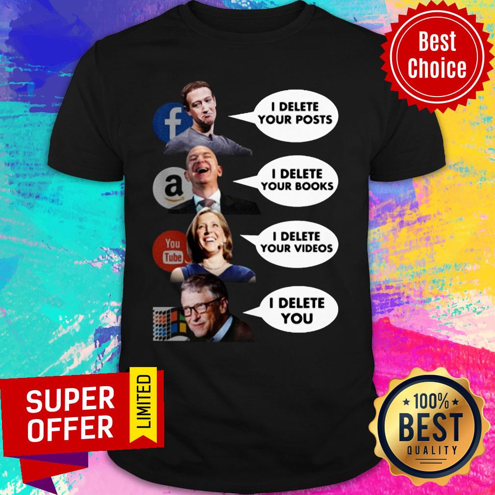 facebook-i-delete-your-posts-amazon-i-delete-your-books-youtube-i-delete-your-videos-microsoft-i-delete-you-shirt.jpg