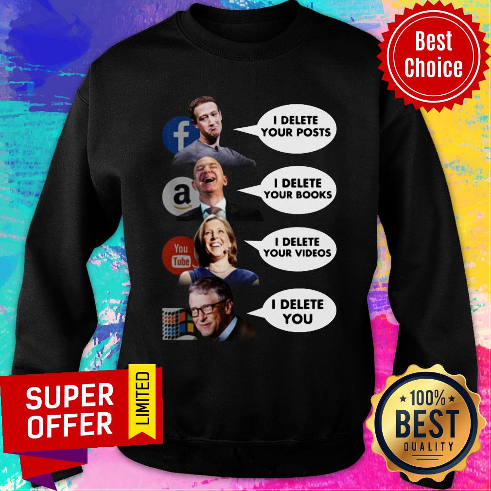 facebook-i-delete-your-posts-amazon-i-delete-your-books-youtube-i-delete-your-videos-microsoft-i-delete-you-sweatshirt.jpg