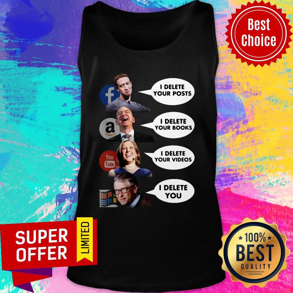 facebook-i-delete-your-posts-amazon-i-delete-your-books-youtube-i-delete-your-videos-microsoft-i-delete-you-tank-top.jpg