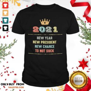 Cute 2021 New Year New President New Chance To Not Suck Shirt