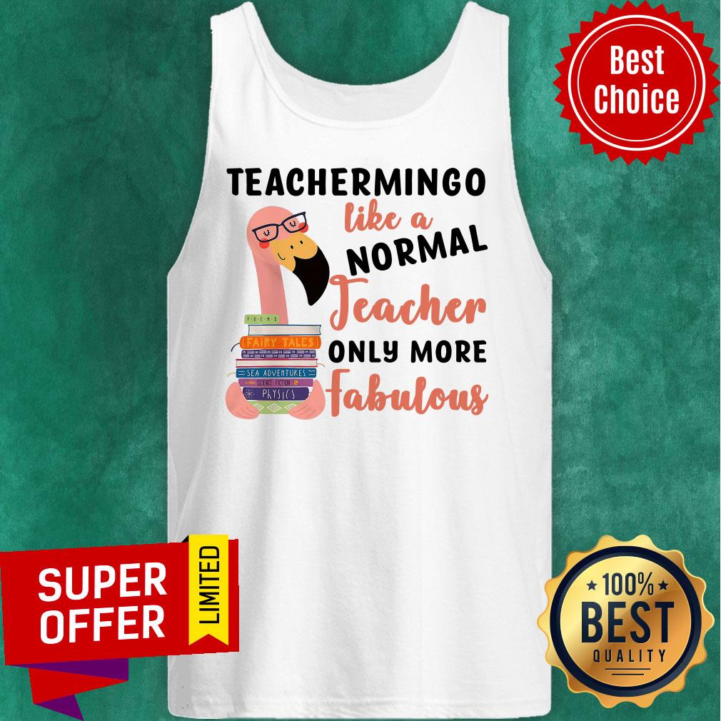 Flamingo Teachermingo Like A Normal Teacher Only More Fabulous Shirt