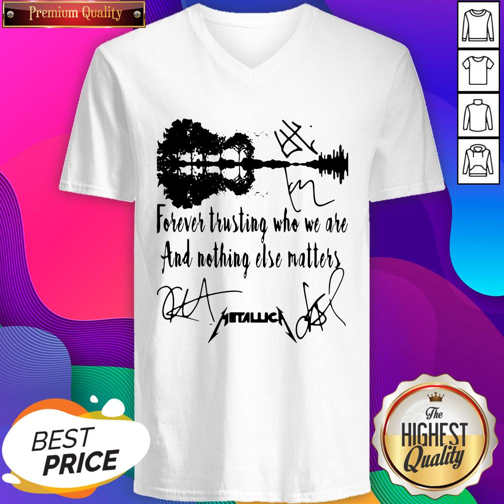 Forever Trusting Who We Are And Nothing Else Matters Metallica Signatures Shirt