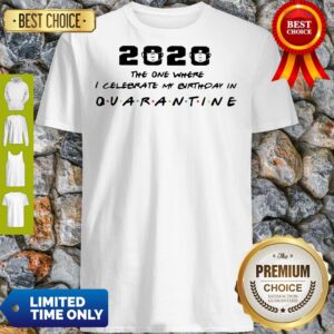 The One I Celebrate My Birthday In Quarantine Shirt
