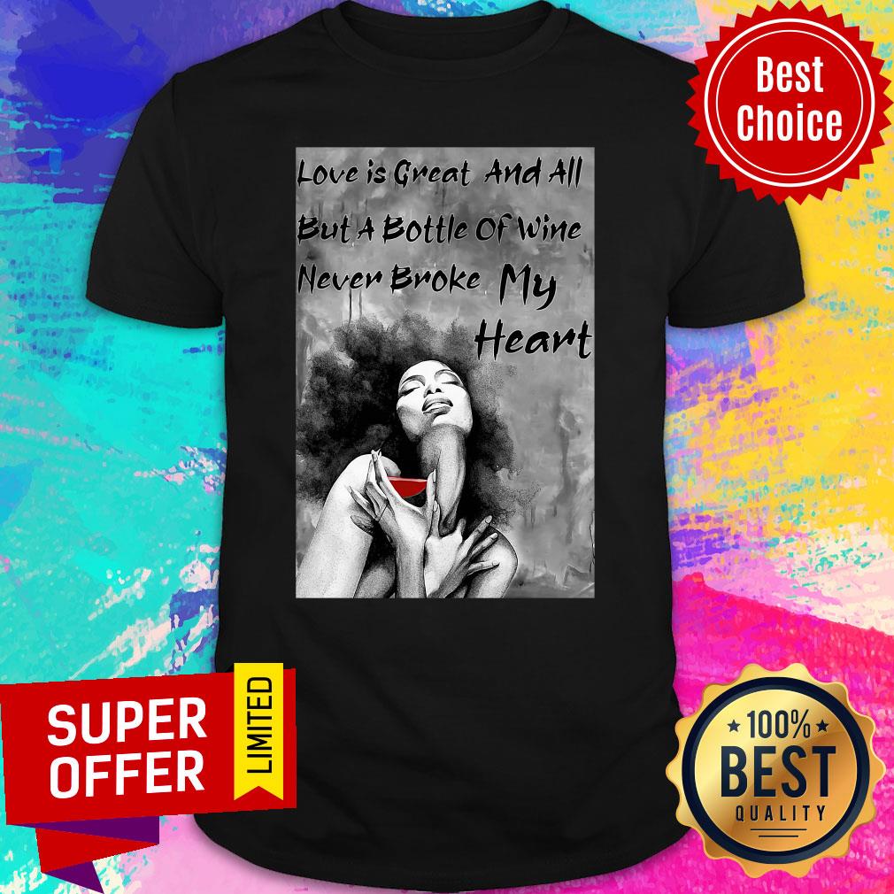 Funny Love Is Great And All But A Bottle Of Wine Never Broke My Heart Shirt