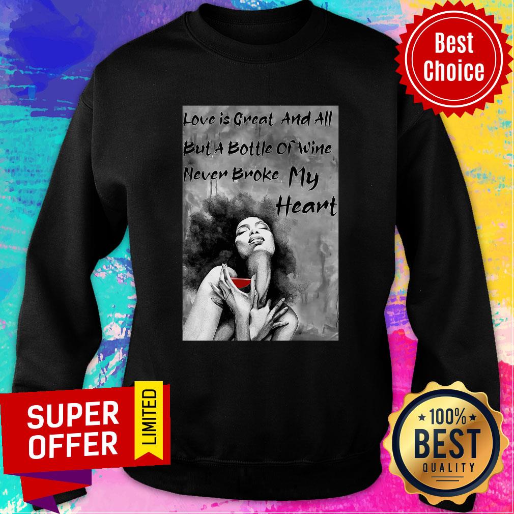 Funny Love Is Great And All But A Bottle Of Wine Never Broke My Heart Shirt