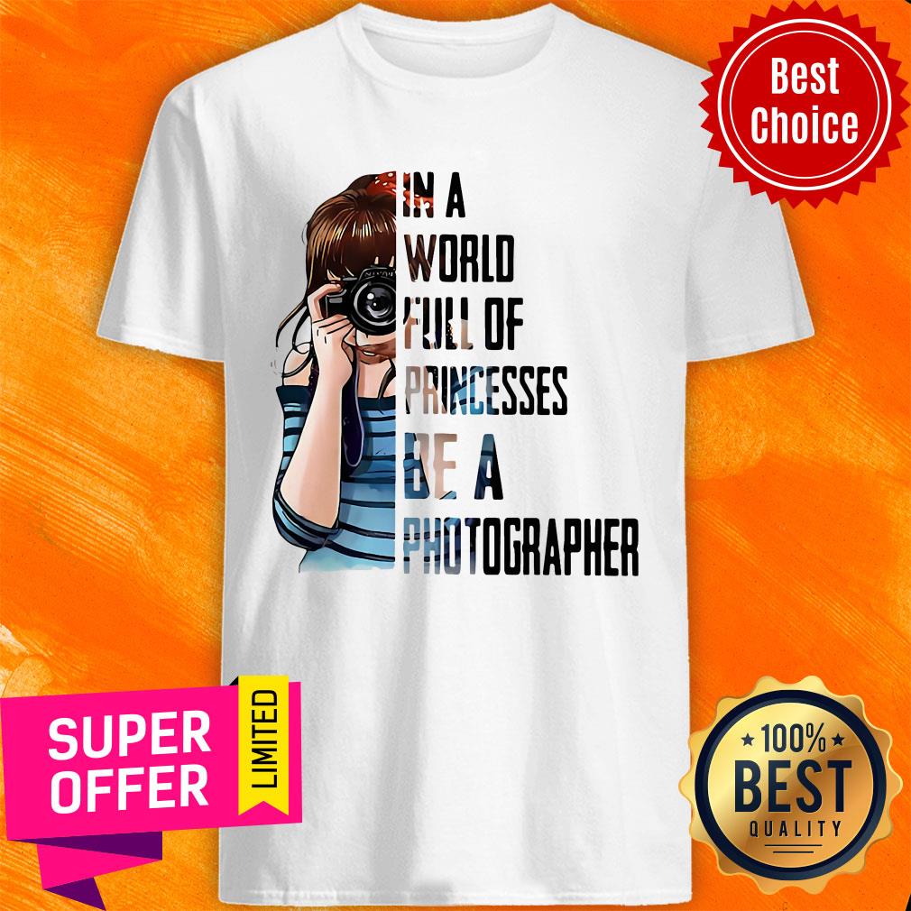 Girl In A World Full Of Princesses Be A Photographer Shirt