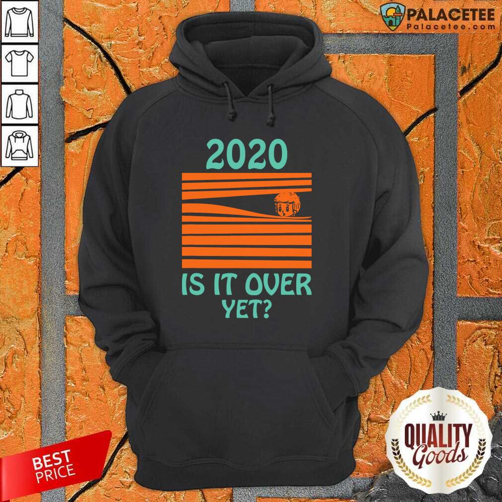 Good 2020 Is It Over Yet Shirt