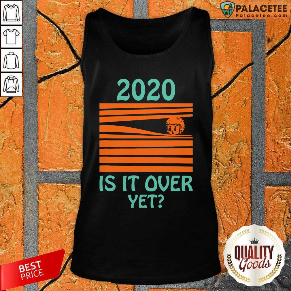 Good 2020 Is It Over Yet Shirt