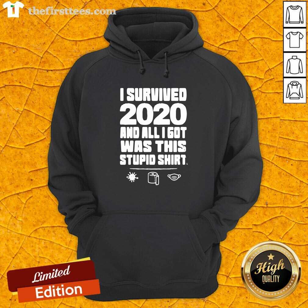 Good I Survived 2020 And All I Got Was This Stupid Shirt