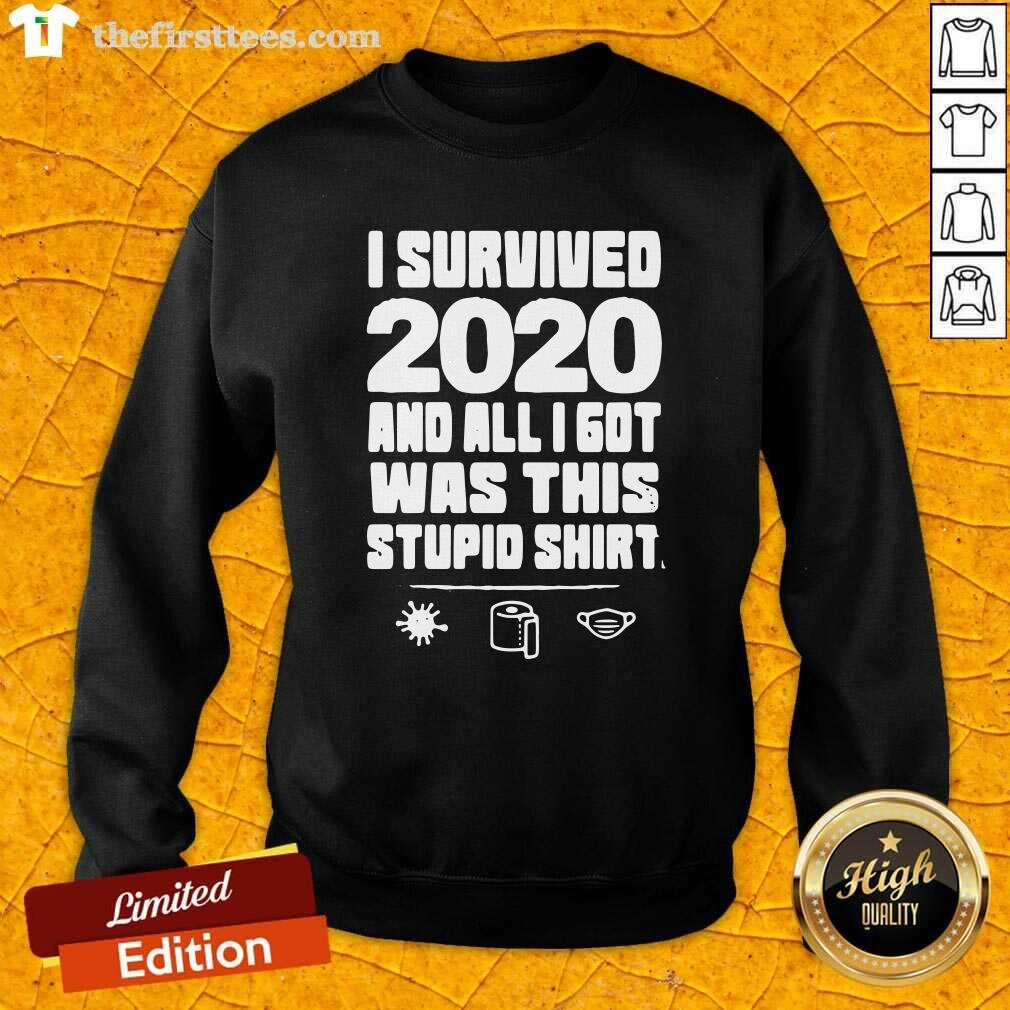 Good I Survived 2020 And All I Got Was This Stupid Shirt