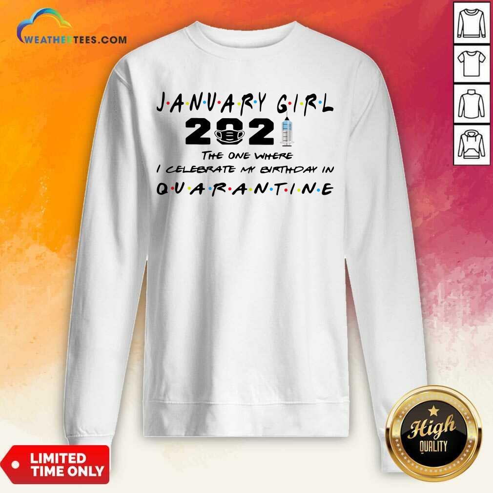 good-january-girl-2021-the-one-where-i-celebrate-my-birthday-in-quarantine-sweatshirt.jpg