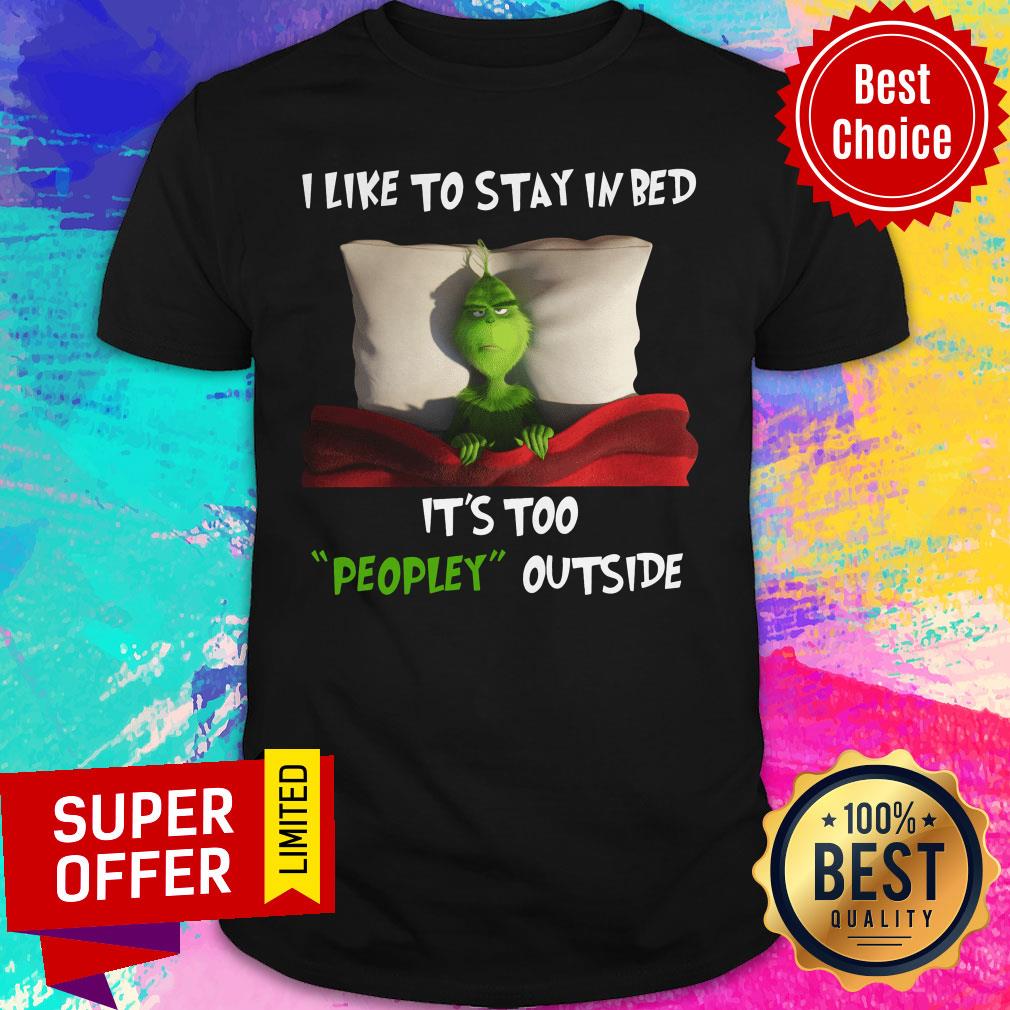 Grinch I Like To Stay In Bed It's Too People Outside Shirt