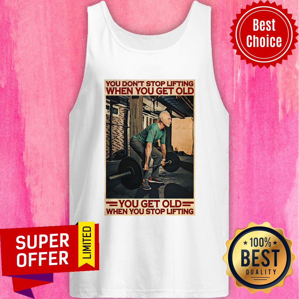 Gym You Don't Stop Lifting When You Get Old Man You Don't Stop Lifting Shirt