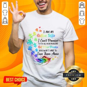 I Am An Autism Sister But I Can Promise Won't Have To Face Alone Shirt