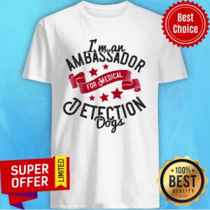 I'm An Ambassador For Medical Detection Dogs Shirt