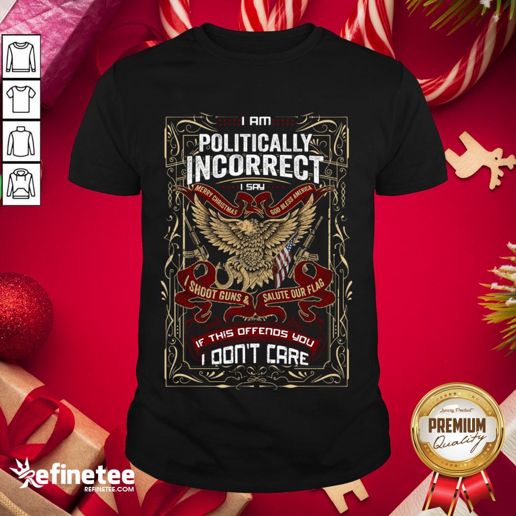 Happy I Am Politically Incorrect I Say Merry Christmas Shirt