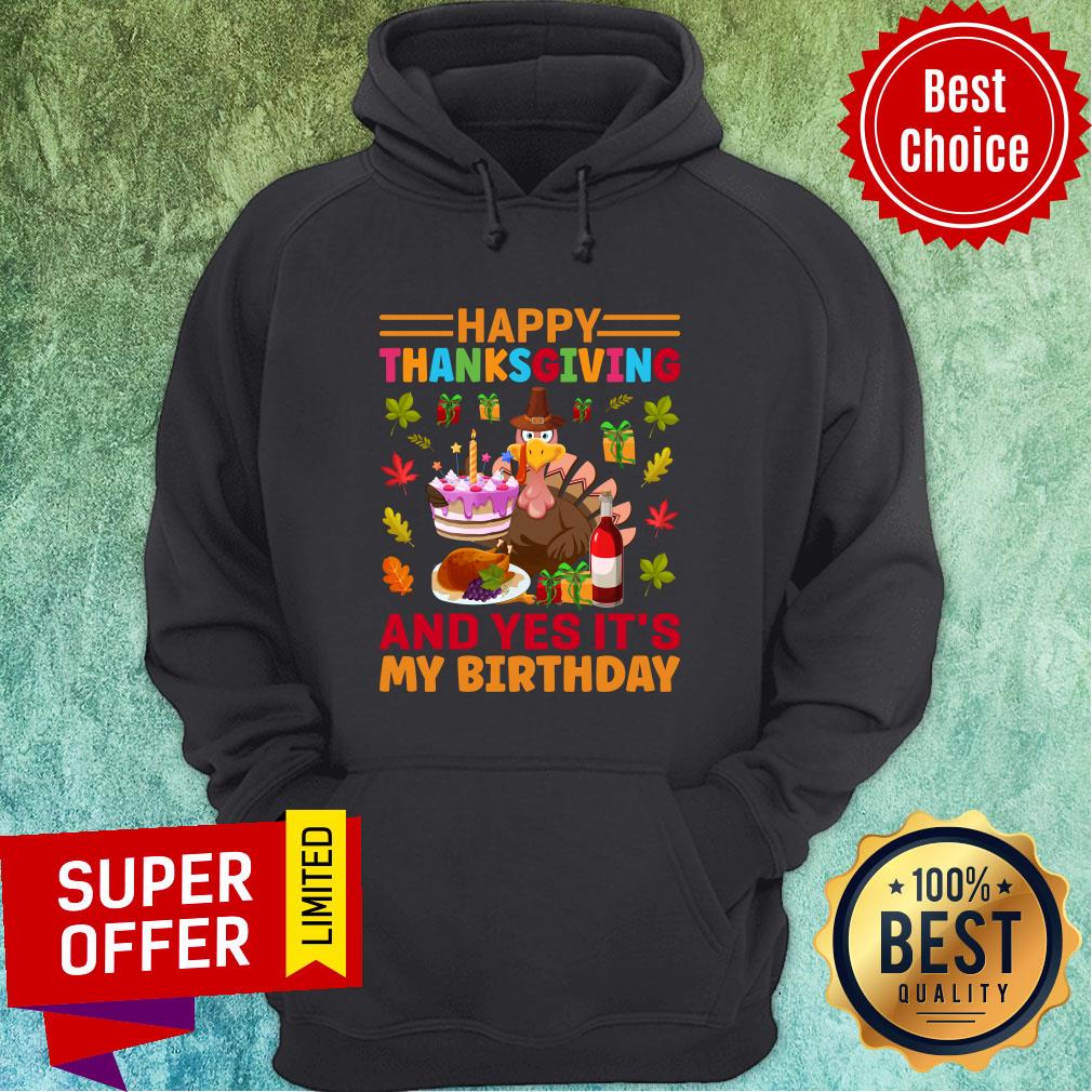 Happy Thanksgiving And Yes It's My Birthday Shirt