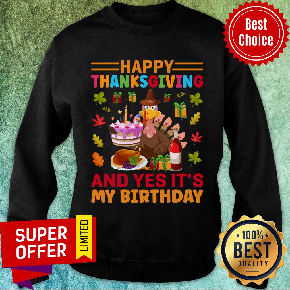 Happy Thanksgiving And Yes It's My Birthday Shirt