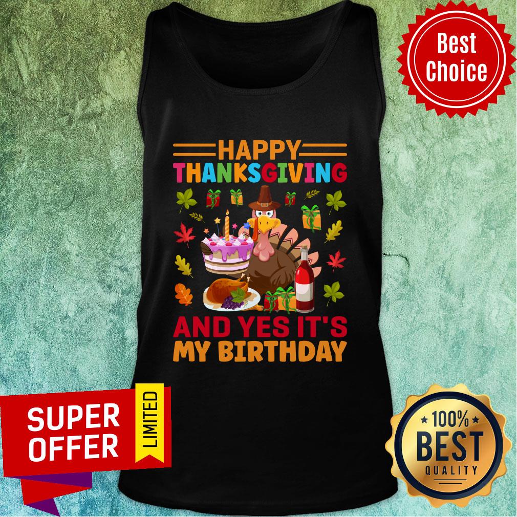 Happy Thanksgiving And Yes It's My Birthday Shirt