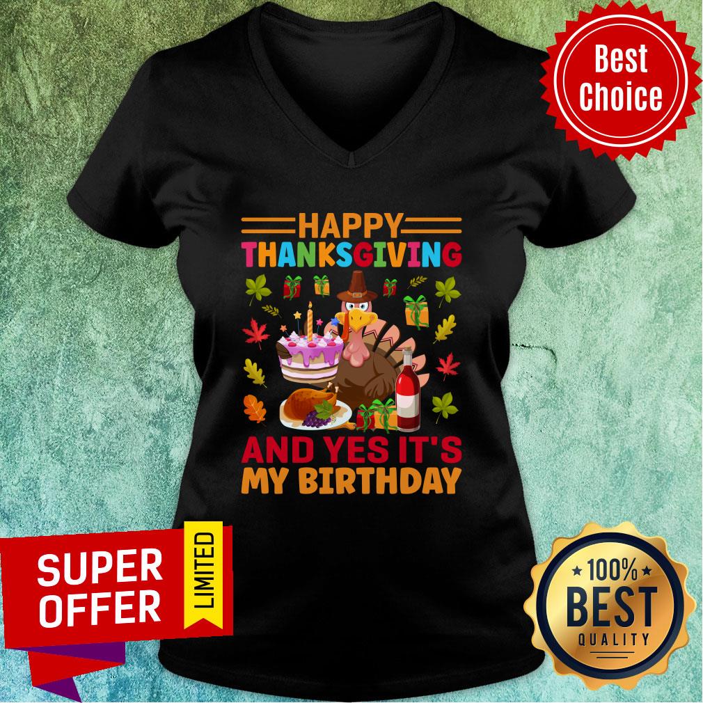 Happy Thanksgiving And Yes It's My Birthday Shirt
