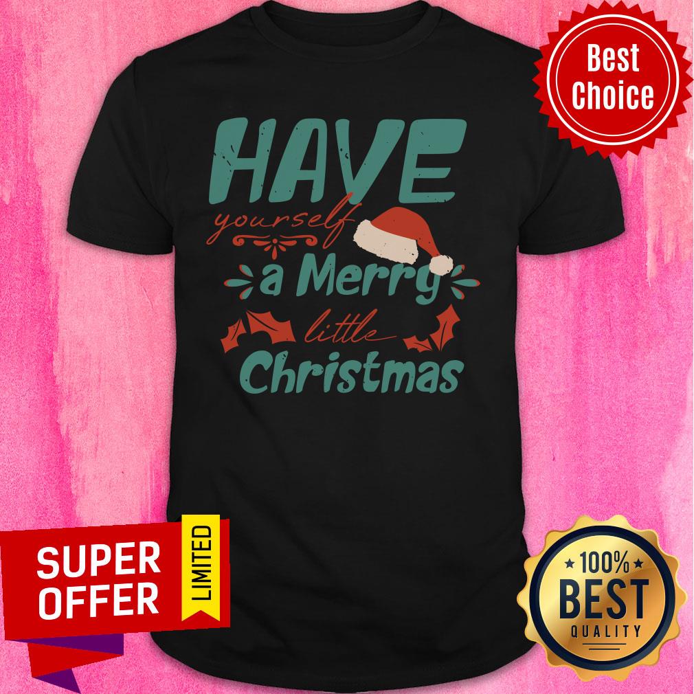 Hat Christmas Have Yourself A Merry Little Christmas Shirt
