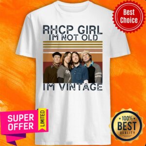 Premium Rhcp Girl I’m Not Old I’m Vintage Shirt
