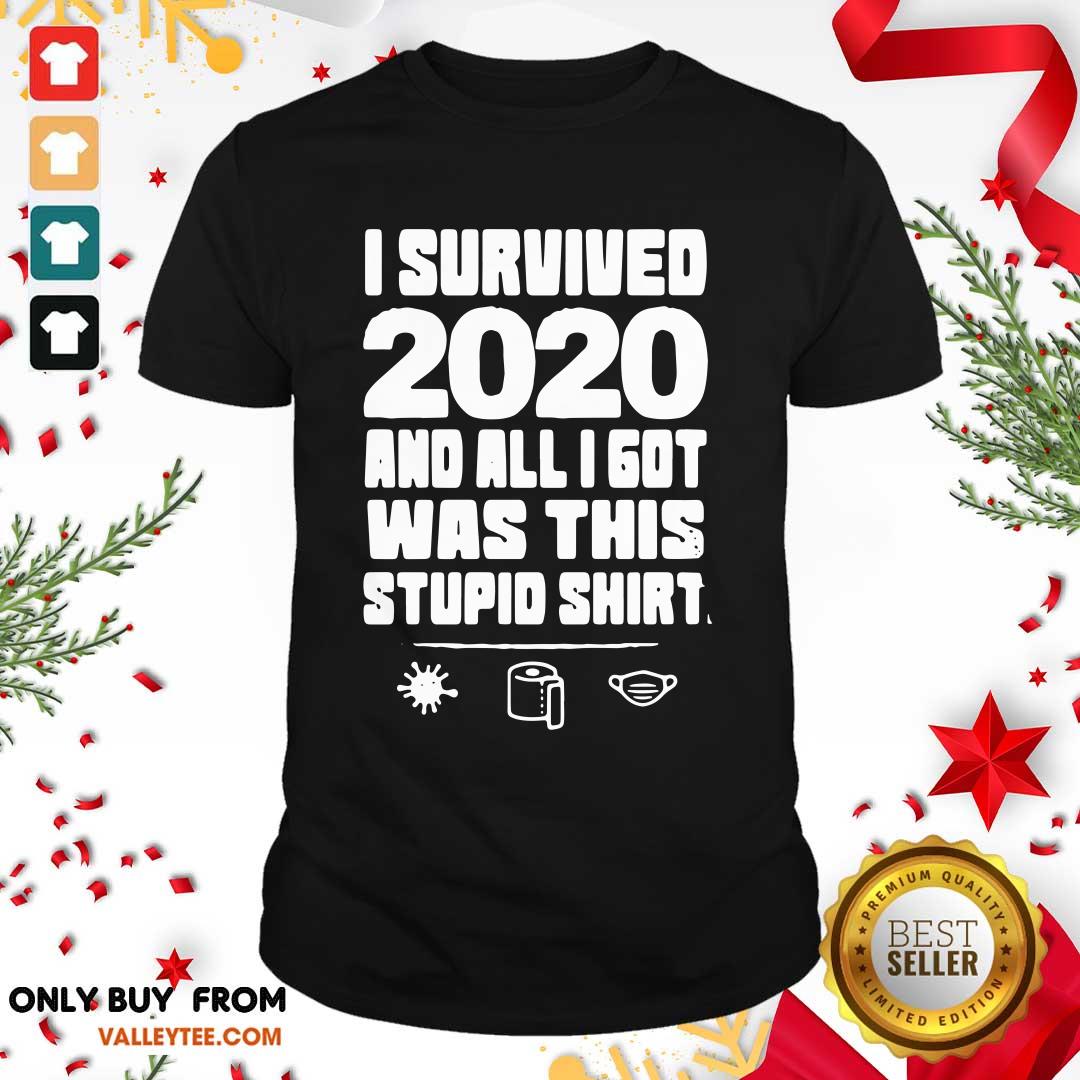 Hot I Survived 2020 And All I Got Was This Stupid Shirt