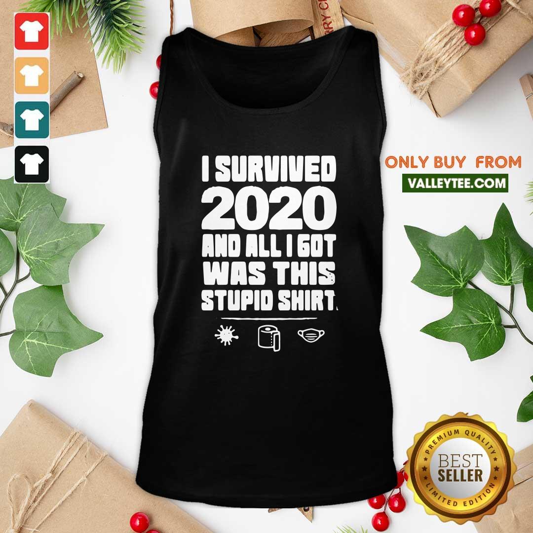 Hot I Survived 2020 And All I Got Was This Stupid Shirt