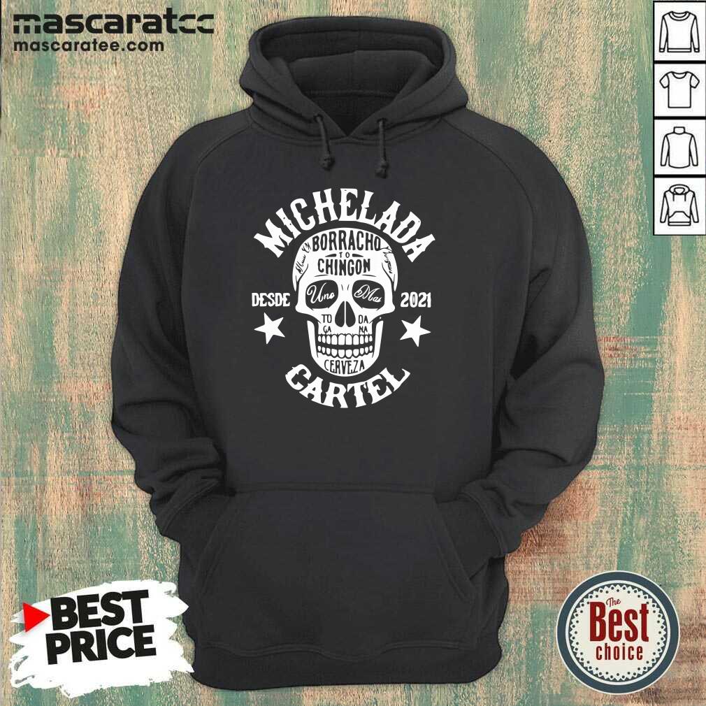 Hot Michelada Borracho To Chingon Desde 2021 Cartel Shirt
