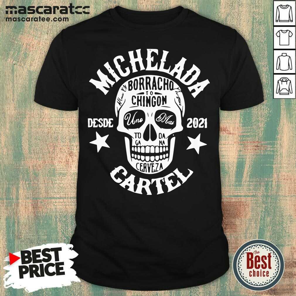 Hot Michelada Borracho To Chingon Desde 2021 Cartel Shirt