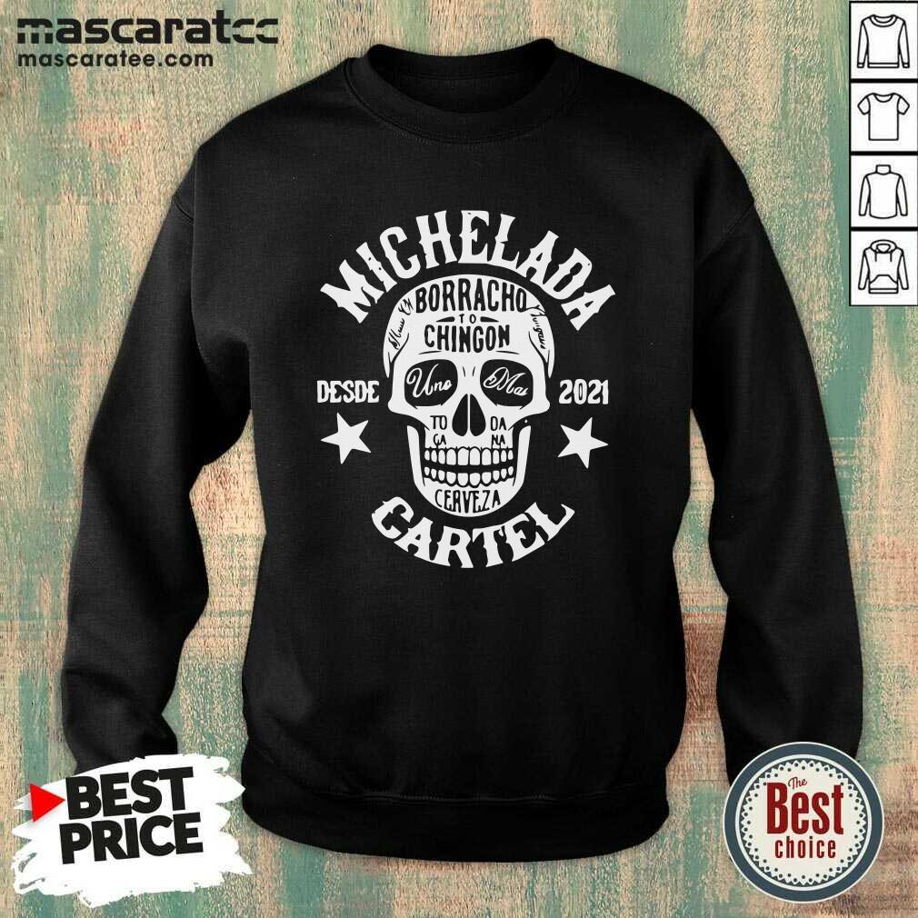 Hot Michelada Borracho To Chingon Desde 2021 Cartel Shirt